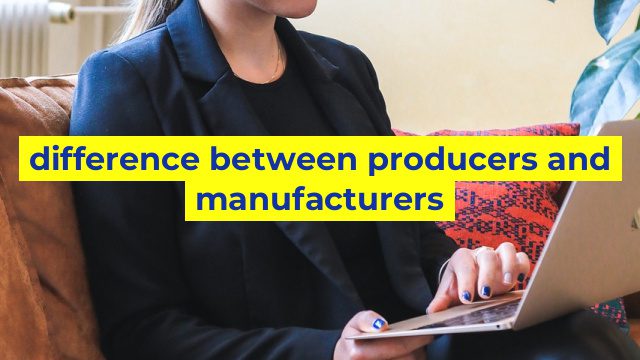 difference between producers and manufacturers