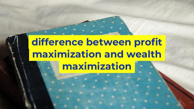 difference between profit maximization and wealth maximization