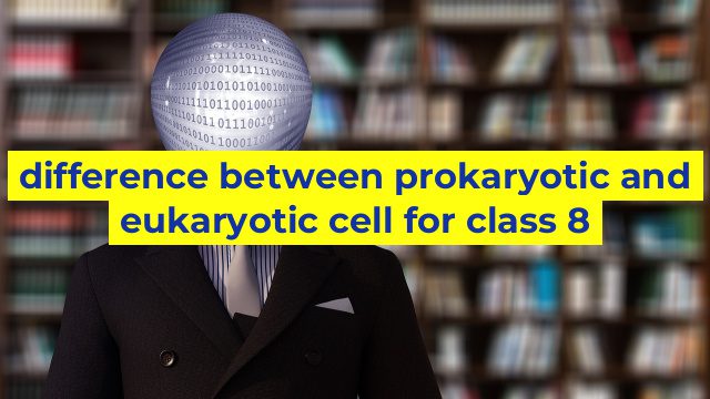 difference between prokaryotic and eukaryotic cell for class 8