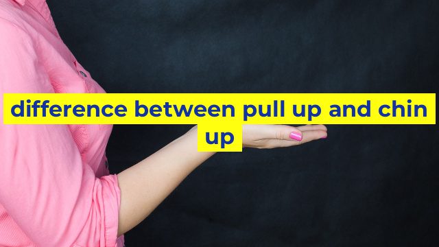 difference between pull up and chin up