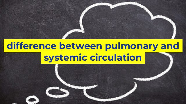 difference between pulmonary and systemic circulation