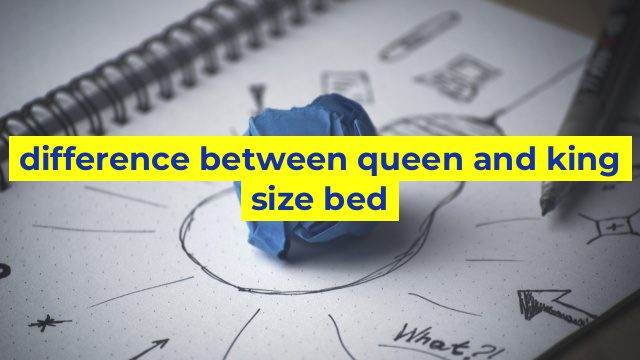 difference between queen and king size bed