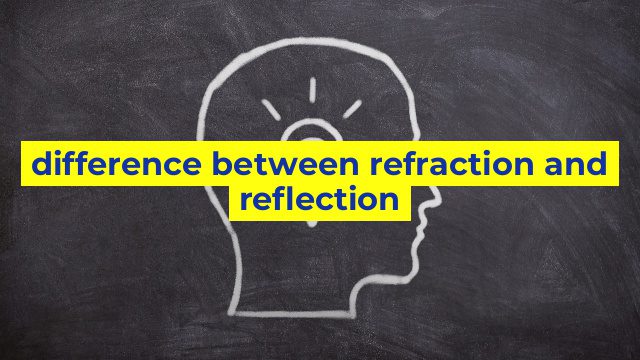 difference between refraction and reflection
