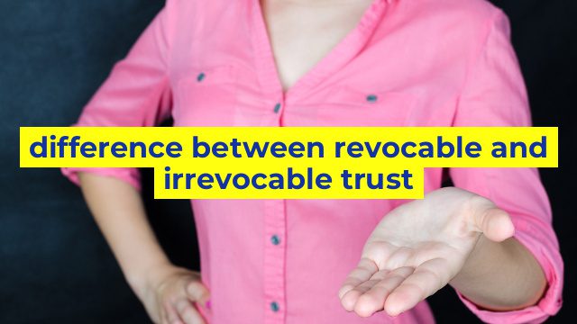 difference between revocable and irrevocable trust