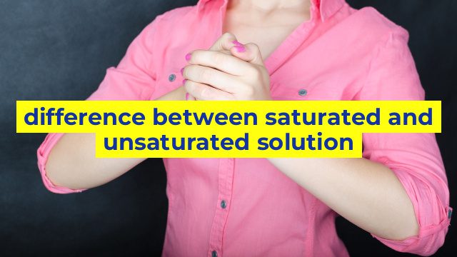difference between saturated and unsaturated solution