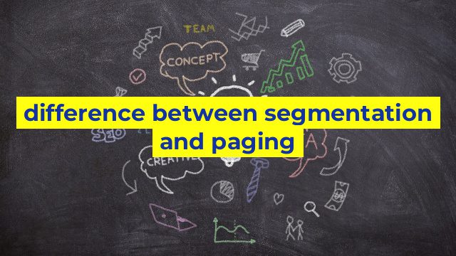 difference between segmentation and paging