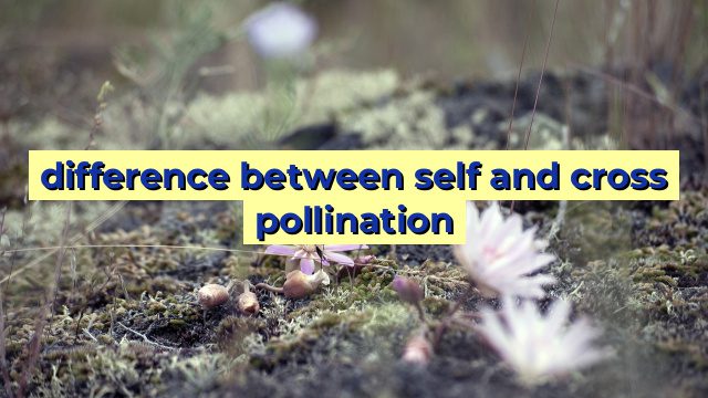 difference between self and cross pollination