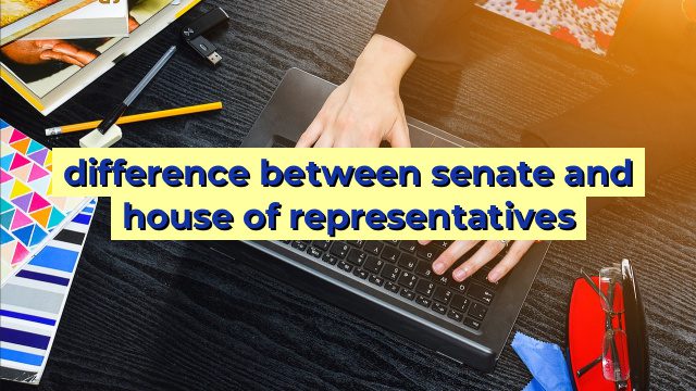 difference between senate and house of representatives