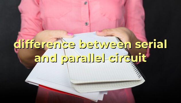 difference between serial and parallel circuit