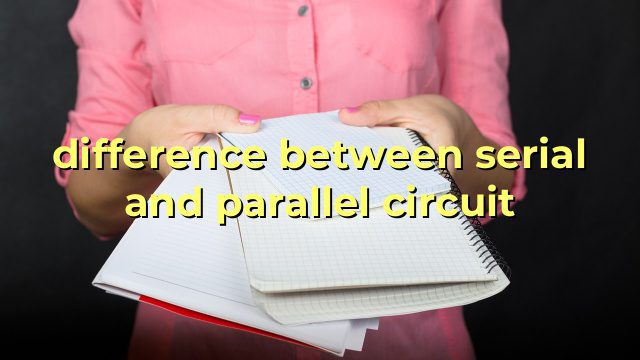 difference between serial and parallel circuit