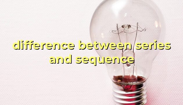 difference between series and sequence