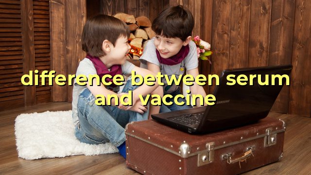 difference between serum and vaccine