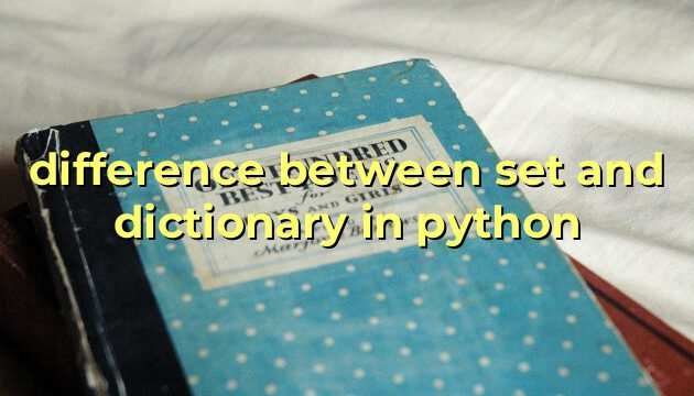 difference between set and dictionary in python