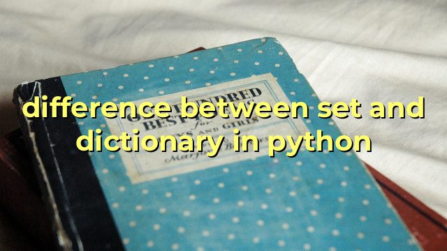 difference between set and dictionary in python