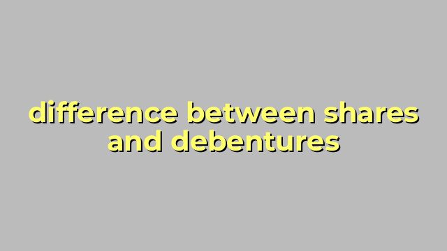 difference between shares and debentures
