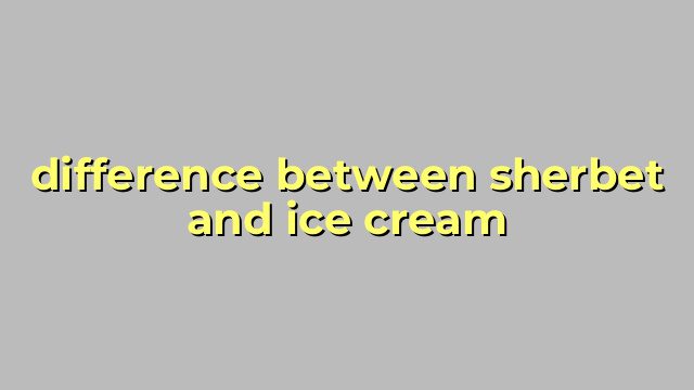 difference between sherbet and ice cream