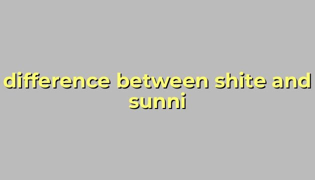 difference between shite and sunni