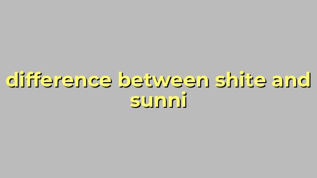 difference between shite and sunni