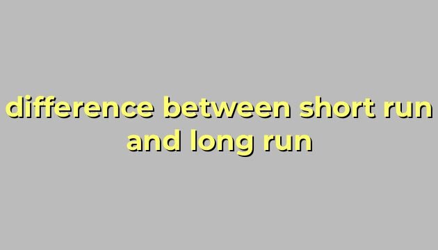 difference between short run and long run