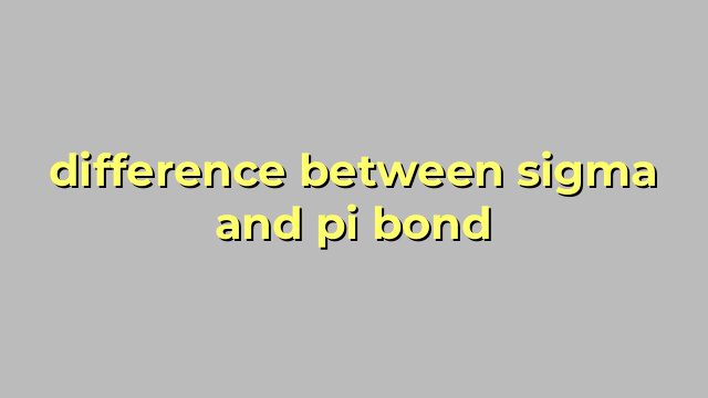 difference between sigma and pi bond