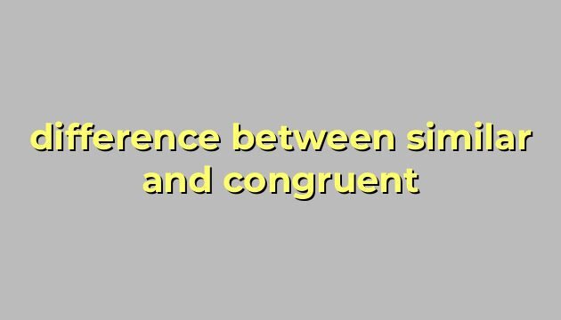 difference between similar and congruent