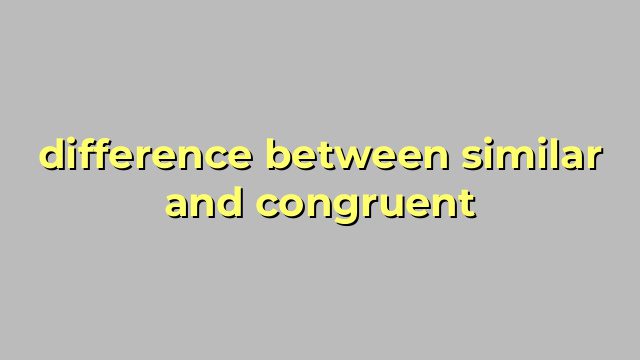 difference between similar and congruent