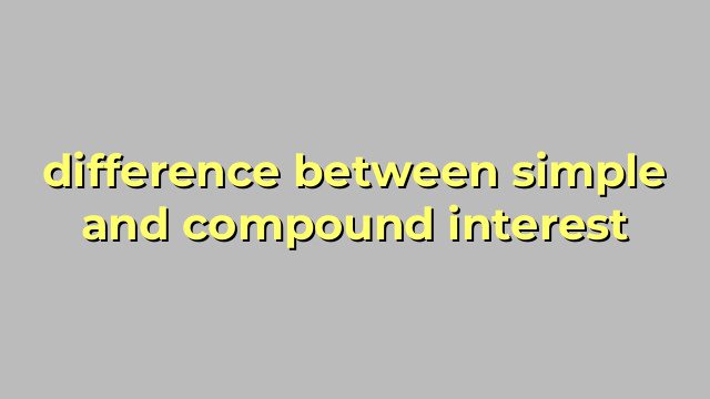 difference between simple and compound interest