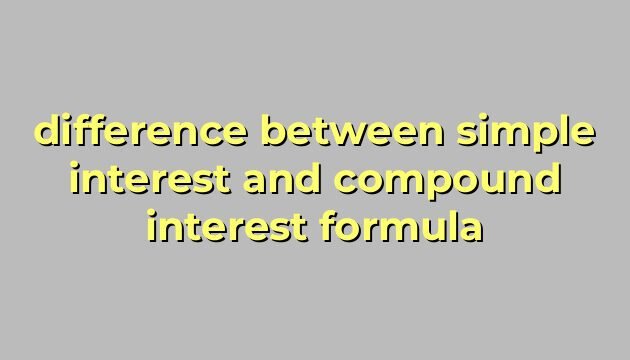 difference between simple interest and compound interest formula