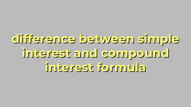 difference between simple interest and compound interest formula