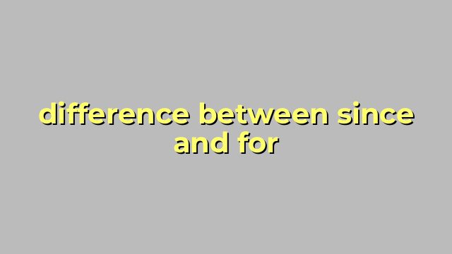 difference between since and for