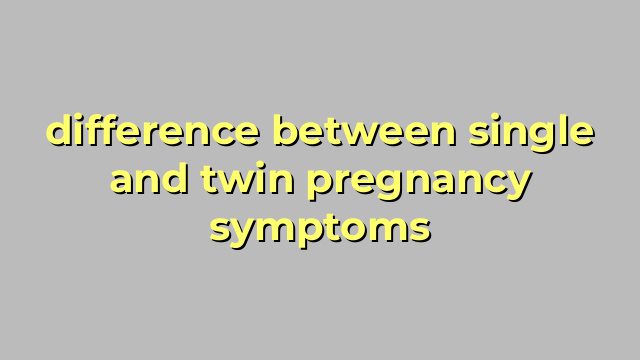difference between single and twin pregnancy symptoms