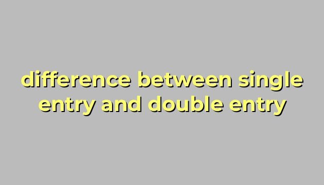 difference between single entry and double entry