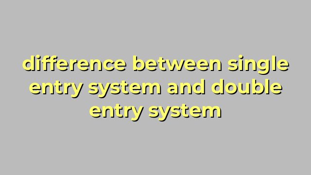 difference between single entry system and double entry system