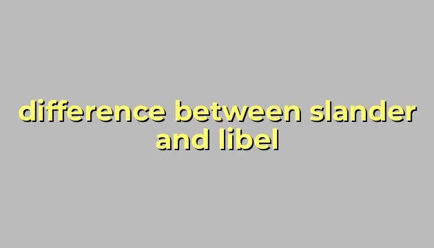 difference between slander and libel