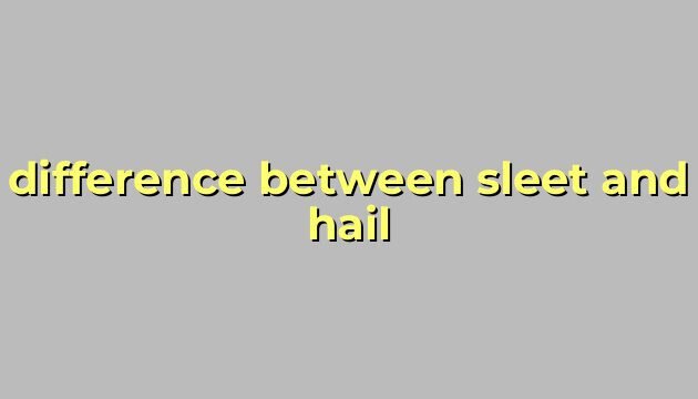 difference between sleet and hail