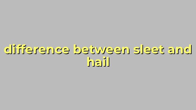 difference between sleet and hail