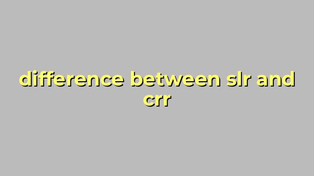 difference between slr and crr