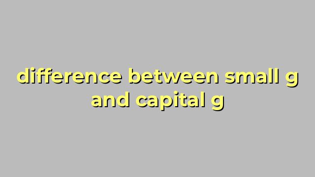 difference between small g and capital g