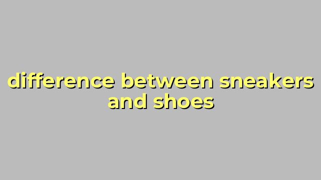 difference between sneakers and shoes