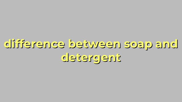 difference between soap and detergent