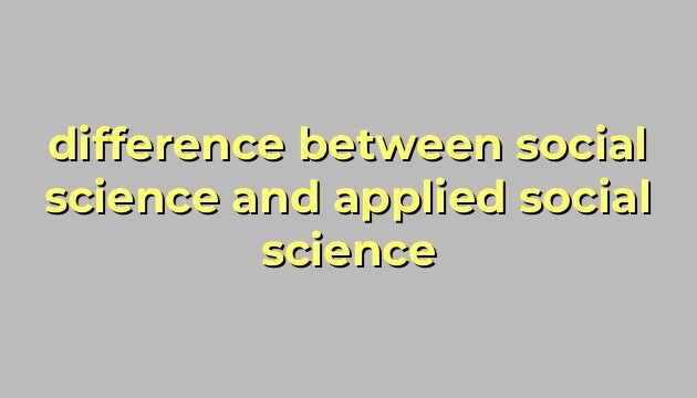 difference between social science and applied social science
