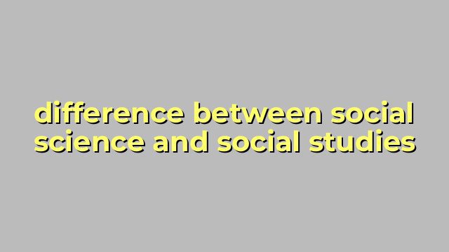 difference between social science and social studies