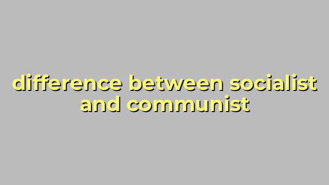 difference between socialist and communist