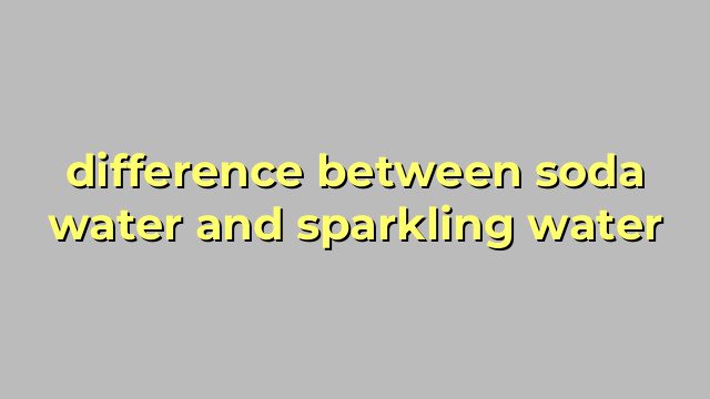 difference between soda water and sparkling water