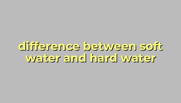 difference between soft water and hard water