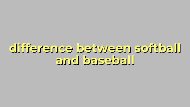 difference between softball and baseball