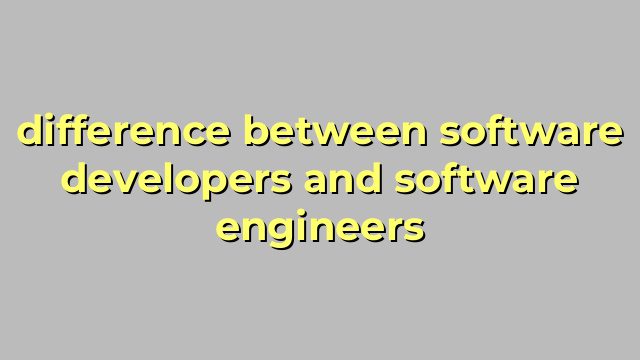 difference between software developers and software engineers
