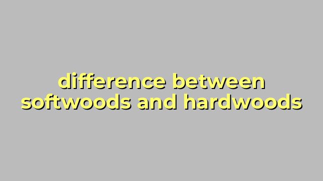 difference between softwoods and hardwoods