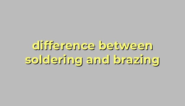 difference between soldering and brazing