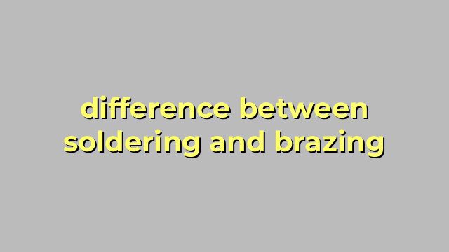 difference between soldering and brazing